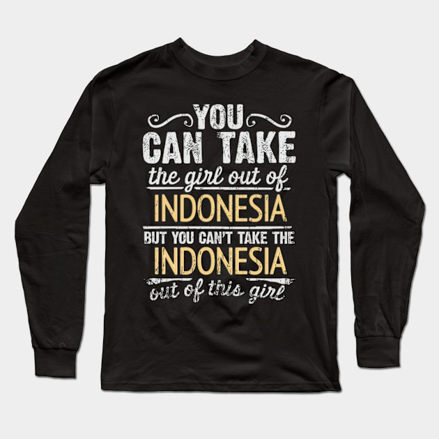 You Can Take The Girl Out Of Indonesia But You Cant Take The Indonesia Out Of The Girl Design - Gift for Indonesian With Indonesia Roots Long Sleeve T-Shirt by Country Flags